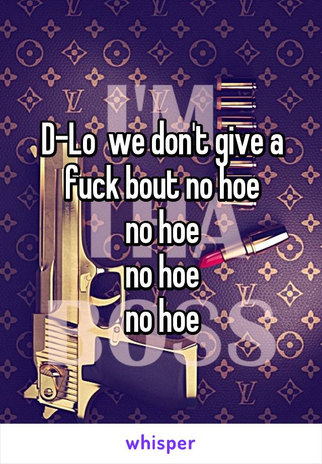 fuck a hoe give dont about no